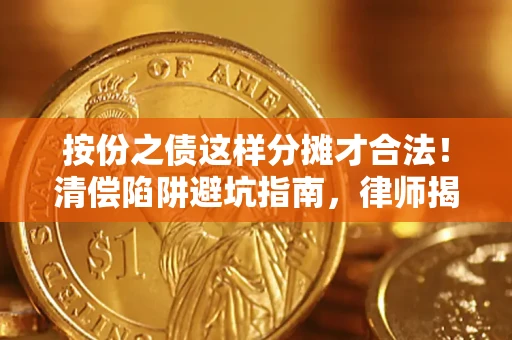 北京按份之债这样分摊才合法！清偿陷阱避坑指南，律师揭秘关键条款