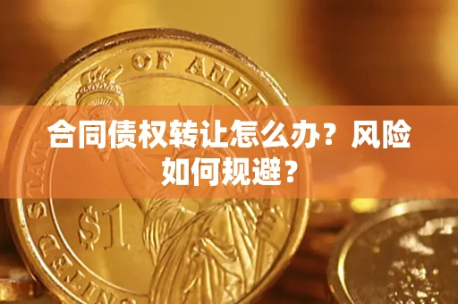 北京合同债权转让怎么办？风险如何规避？
