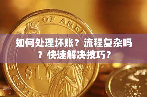 北京如何处理坏账？流程复杂吗？快速解决技巧？