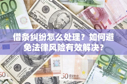 北京借条纠纷怎么处理？如何避免法律风险有效解决？