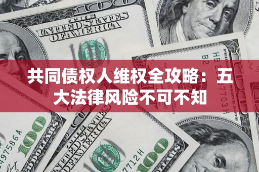 北京共同债权人维权全攻略：五大法律风险不可不知
