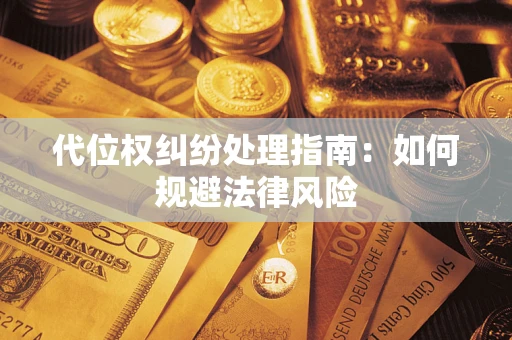 北京代位权纠纷处理指南:如何规避法律风险 北京代位权纠纷处理指南:如何规避法律风险