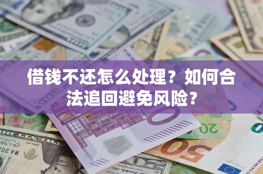 北京借钱不还怎么处理？如何合法追回避免风险？