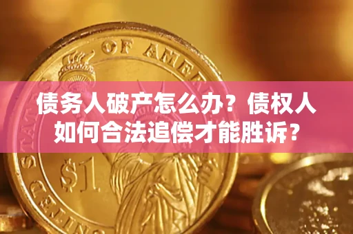 北京债务人破产怎么办？债权人如何合法追偿才能胜诉？
