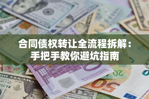北京合同债权转让全流程拆解：手把手教你避坑指南