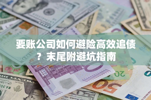 北京要账公司如何避险高效追债？末尾附避坑指南