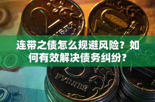 北京连带之债怎么规避风险？如何有效解决债务纠纷？