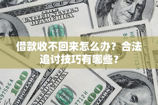 北京借款收不回来怎么办？合法追讨技巧有哪些？
