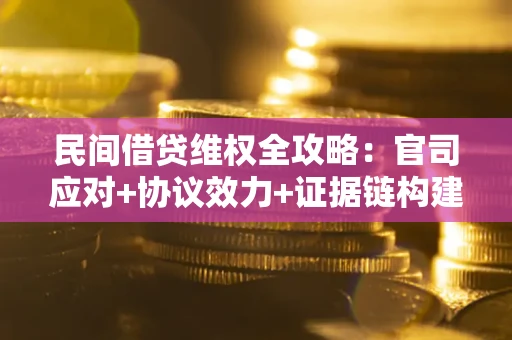 北京民间借贷维权全攻略：官司应对+协议效力+证据链构建指南