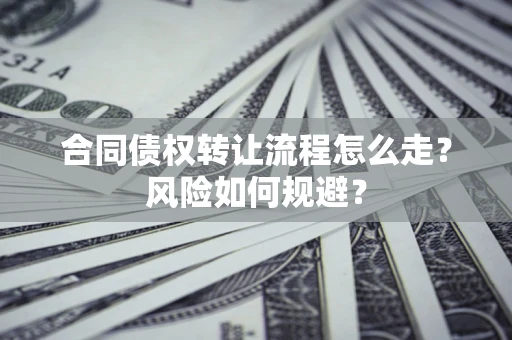 北京合同债权转让流程怎么走？风险如何规避？