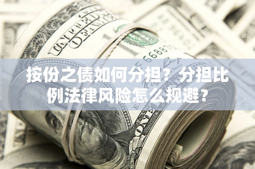 北京按份之债如何分担？分担比例法律风险怎么规避？
