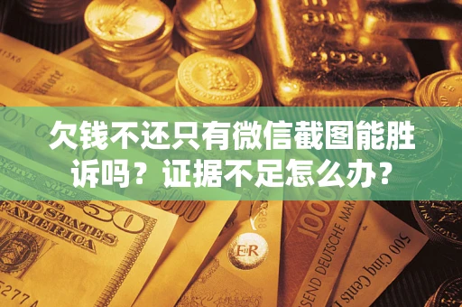 北京欠钱不还只有微信截图能胜诉吗？证据不足怎么办？