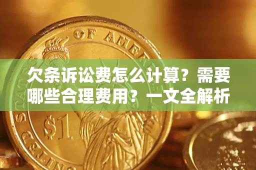 北京欠条诉讼费怎么计算？需要哪些合理费用？一文全解析