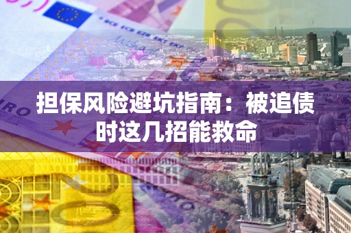 北京担保风险避坑指南：被追债时这几招能救命