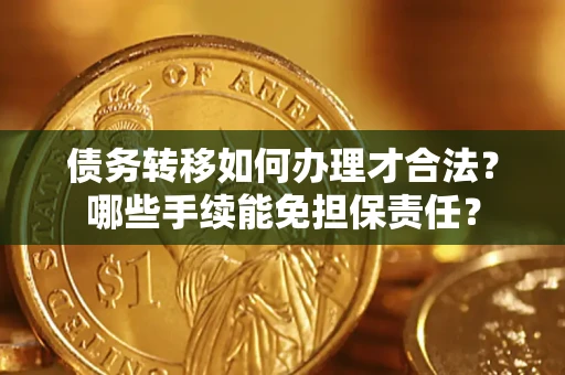 北京债务转移如何办理才合法？哪些手续能免担保责任？