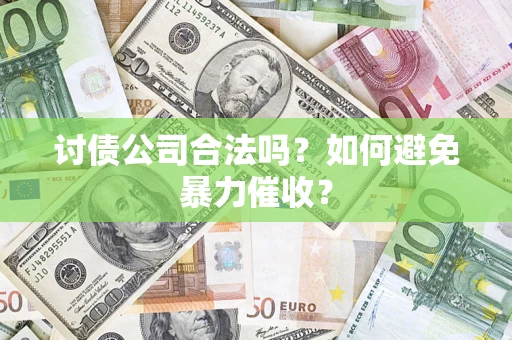 北京讨债公司合法吗？如何避免暴力催收？