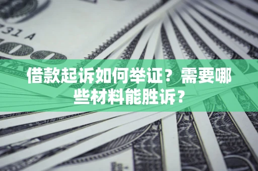 北京借款起诉如何举证？需要哪些材料能胜诉？