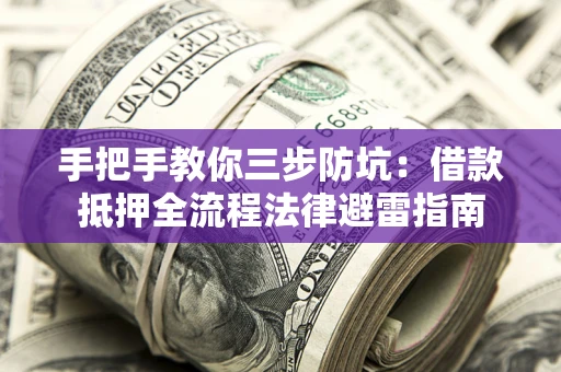 北京手把手教你三步防坑：借款抵押全流程法律避雷指南