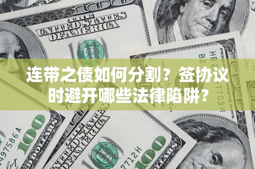 北京连带之债如何分割？签协议时避开哪些法律陷阱？