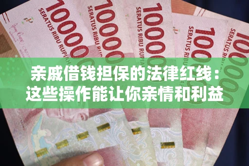 北京亲戚借钱担保的法律红线：这些操作能让你亲情和利益两不误