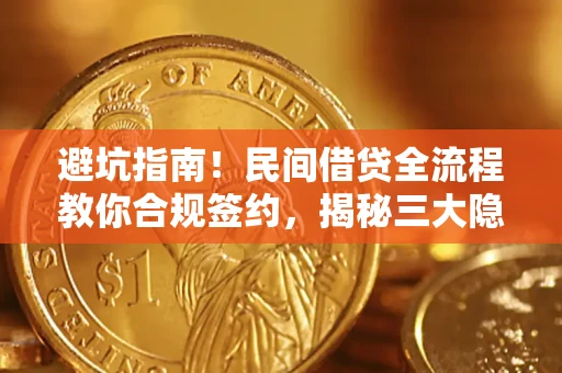 北京避坑指南！民间借贷全流程教你合规签约，揭秘三大隐形陷阱