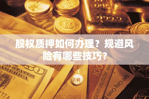 北京股权质押如何办理？规避风险有哪些技巧？