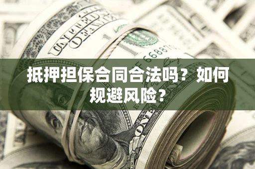 北京抵押担保合同合法吗？如何规避风险？