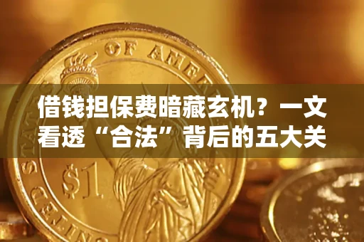 北京借钱担保费暗藏玄机？一文看透“合法”背后的五大关键陷阱