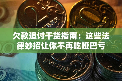 北京欠款追讨干货指南：这些法律妙招让你不再吃哑巴亏