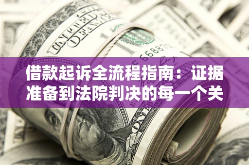北京借款起诉全流程指南：证据准备到法院判决的每一个关键步骤