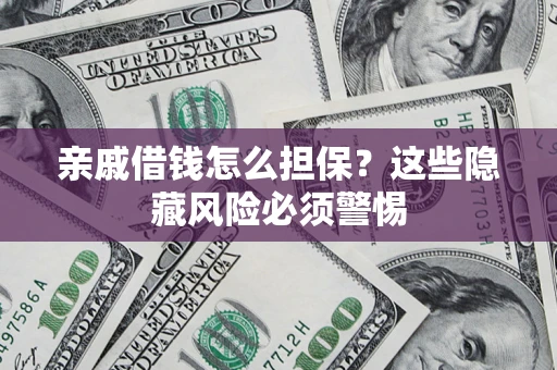 北京亲戚借钱怎么担保？这些隐藏风险必须警惕