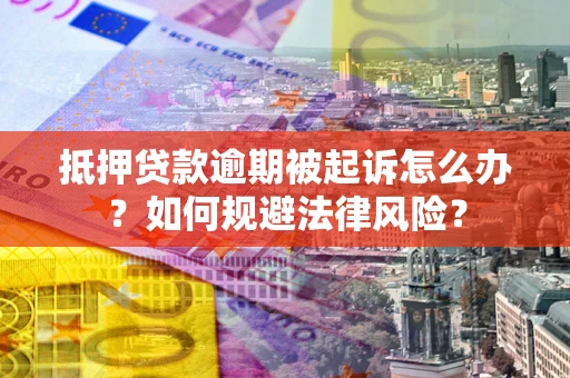 北京抵押贷款逾期被起诉怎么办？如何规避法律风险？