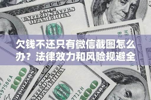 北京欠钱不还只有微信截图怎么办？法律效力和风险规避全解析