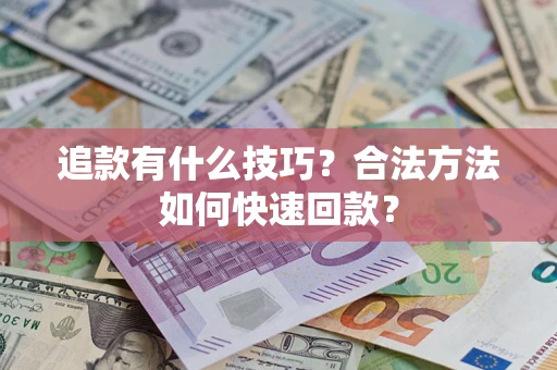 北京追款有什么技巧？合法方法如何快速回款？