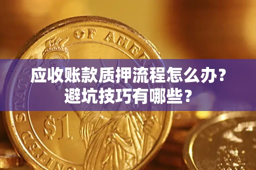 北京应收账款质押流程怎么办？避坑技巧有哪些？