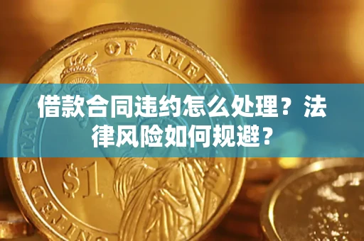 北京借款合同违约怎么处理？法律风险如何规避？
