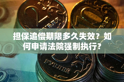 北京担保追偿期限多久失效？如何申请法院强制执行？