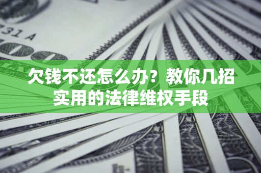 北京欠钱不还怎么办？教你几招实用的法律维权手段