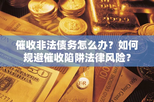 北京催收非法债务怎么办？如何规避催收陷阱法律风险？