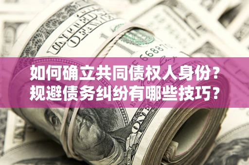 北京如何确立共同债权人身份？规避债务纠纷有哪些技巧？