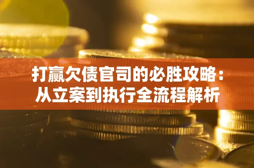 北京打赢欠债官司的必胜攻略：从立案到执行全流程解析