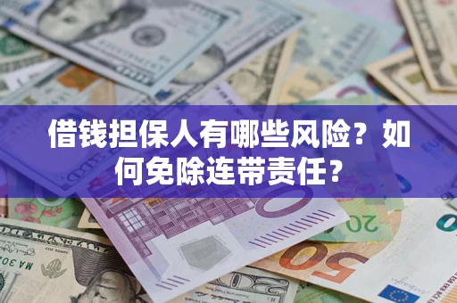 北京借钱担保人有哪些风险？如何免除连带责任？