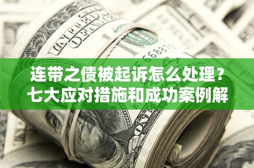 北京连带之债被起诉怎么处理？七大应对措施和成功案例解析