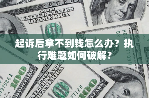 北京起诉后拿不到钱怎么办？执行难题如何破解？