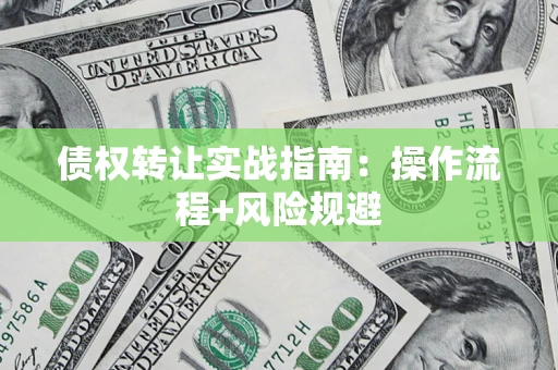 北京债权转让实战指南：操作流程+风险规避