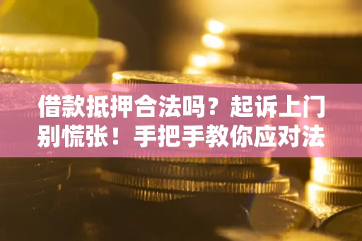 北京借款抵押合法吗？起诉上门别慌张！手把手教你应对法律程序