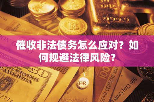 北京催收非法债务怎么应对？如何规避法律风险？