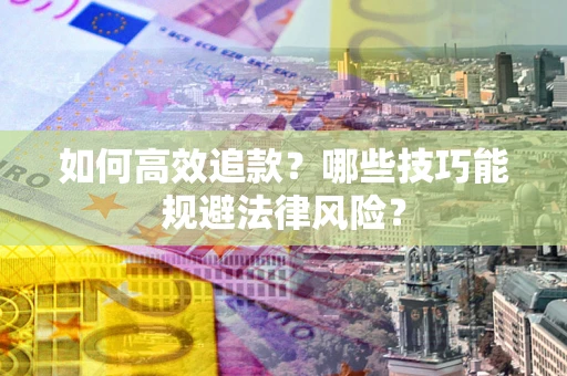 北京如何高效追款？哪些技巧能规避法律风险？