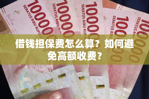 北京借钱担保费怎么算？如何避免高额收费？