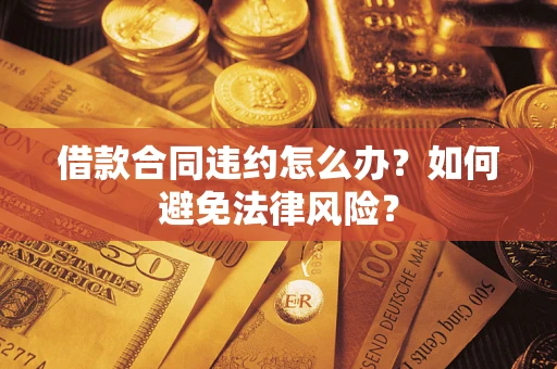 北京借款合同违约怎么办？如何避免法律风险？